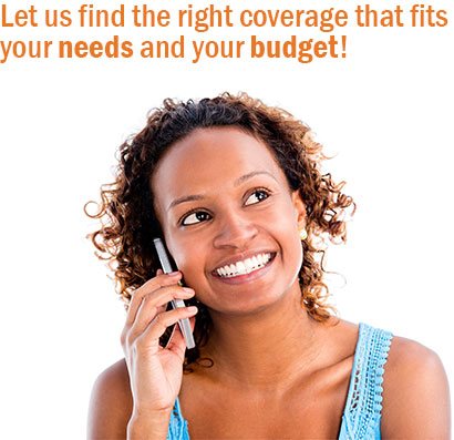 Let us find the right coverage that fits your needs and your budget!